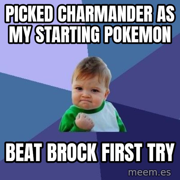 Success Kid meme: Picked Charmander as my Starting Pokemon / Beat brock First try
