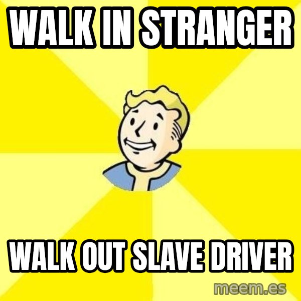 Fallout 3 meme: walk in stranger / walk out slave driver