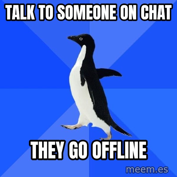 Socially Awkward Penguin meme: Talk to someone on chat / they go offline