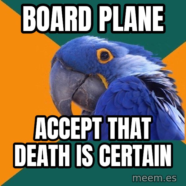 Paranoid Parrot meme: BOARD PLANE / ACCEPT that DEATH IS CERTAIN