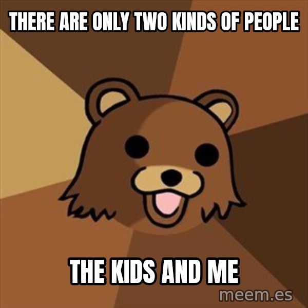 Pedobear meme: There are only two kinds of  people / The kids and me