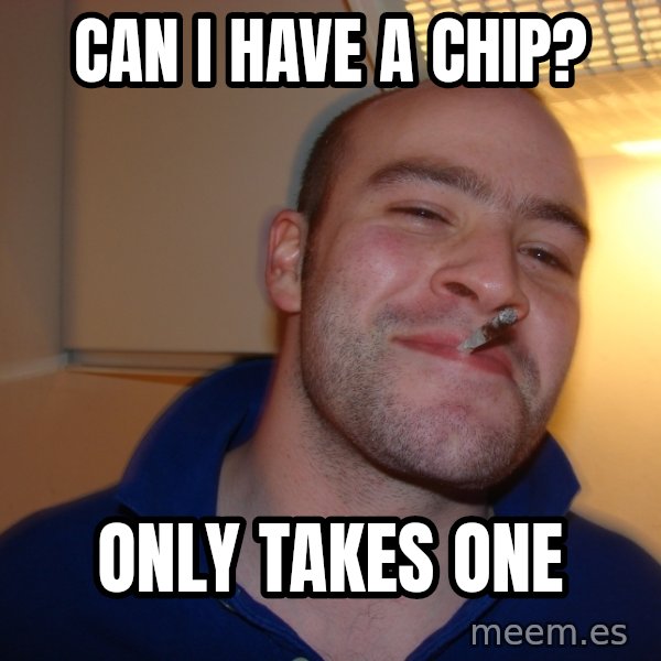 Good Guy Greg meme: Can I have a chip? / Only takes one