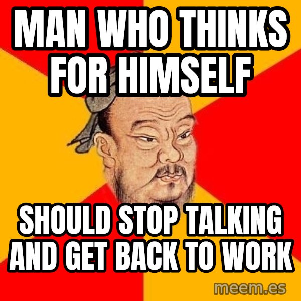 Wise Confucius meme: man who thinks for himself / should stop talking and get back to work