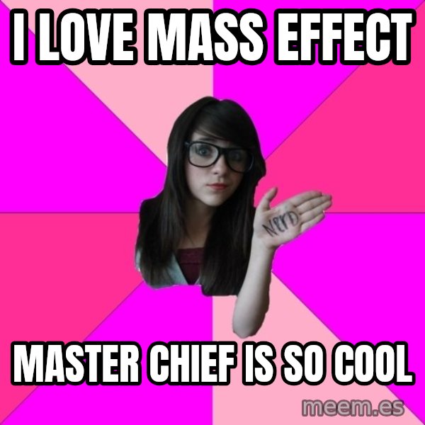 Idiot Nerd Girl meme: I LOVE MASS EFFECT / MASTER CHIEF IS SO COOL