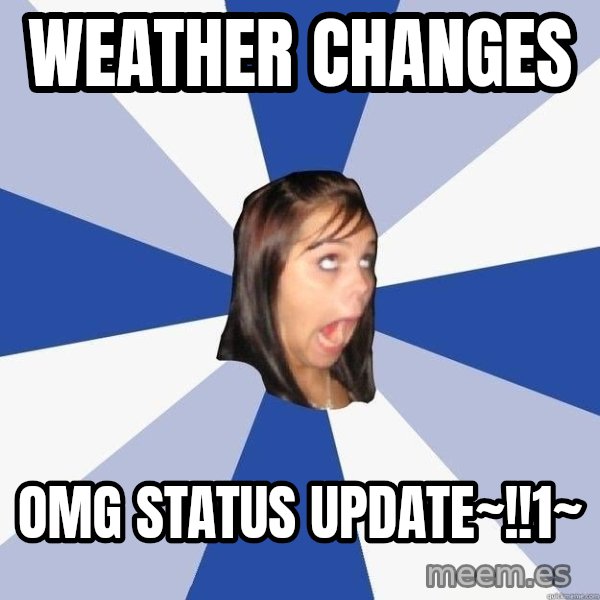 Annoying Facebook Girl meme: Weather changes / omg status update~!!1~
