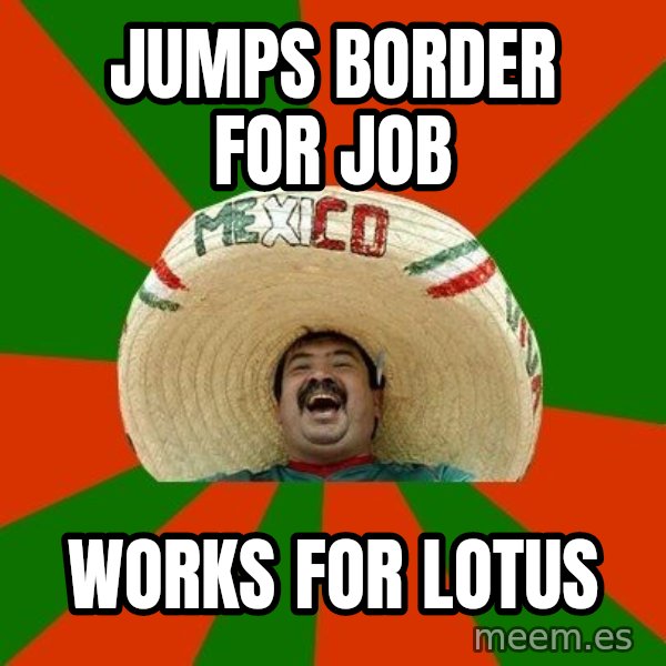 Successful Mexican meme: jumps border for job / works for lotus