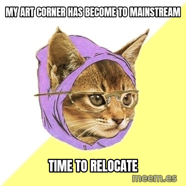 Hipster Kitty meme: My art corner has become to mainstream / time to relocate