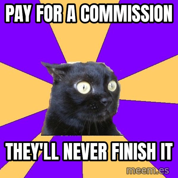 Anxiety Cat meme: pay for a commission / they'll never finish it