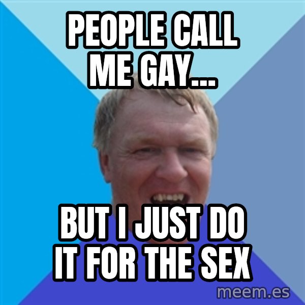 YAAZZ meme: People call me gay... / but i just do it for the sex