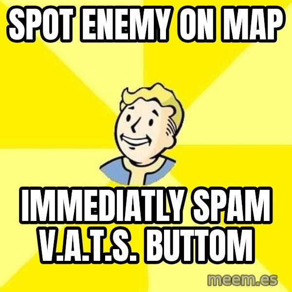 Fallout 3 meme: Spot enemy on map / Immediatly spam V.A.T.S. buttom