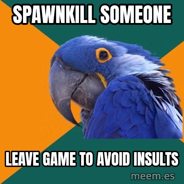 Paranoid Parrot meme: SPAWNKILL SOMEONE / LEAVE GAME TO AVOID INSULTS