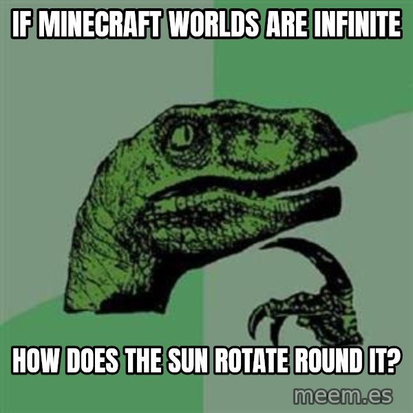 Philosoraptor meme: if minecraft worlds are infinite / how does the sun Rotate round it?