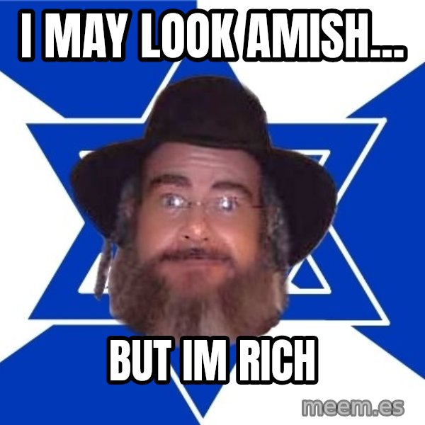 Advice Jew meme: i may look amish... / but im rich