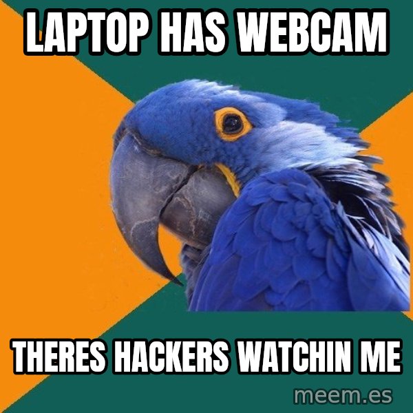 Paranoid Parrot meme: laptop has webcam / theres hackers watchin me