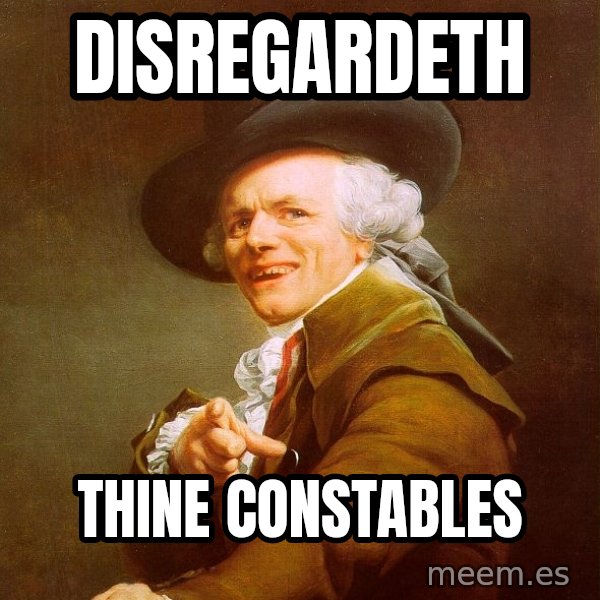 Joseph Ducreux meme: Disregardeth / thine constables