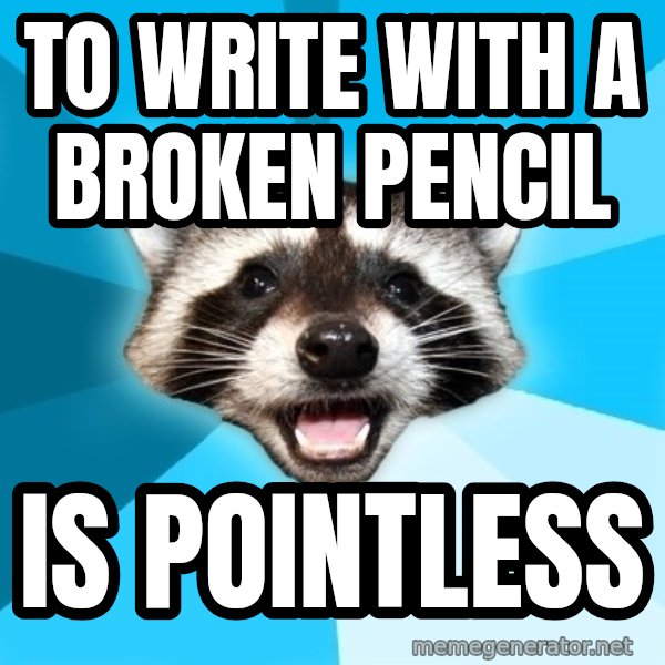 Lame Pun Coon meme: To wRite with a broken pencil / Is pointless