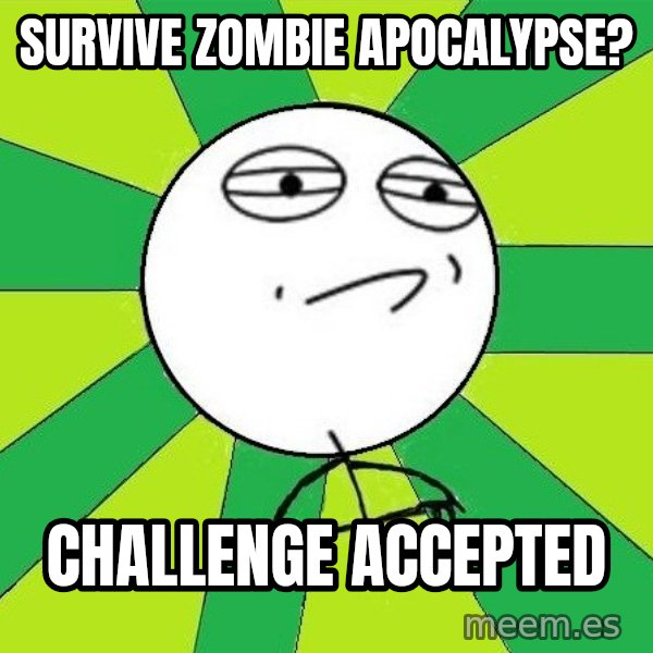 Challenge Accepted 2 meme: survive zombie apocalypse? / challenge accepted