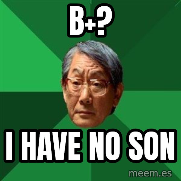 High Expectations Asian Father meme: B+? / I HAVE NO SON