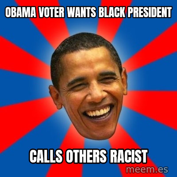 Obama meme: OBAMA VOTER WANTS BLACK PRESIDENT / CALLS OTHERS RACIST