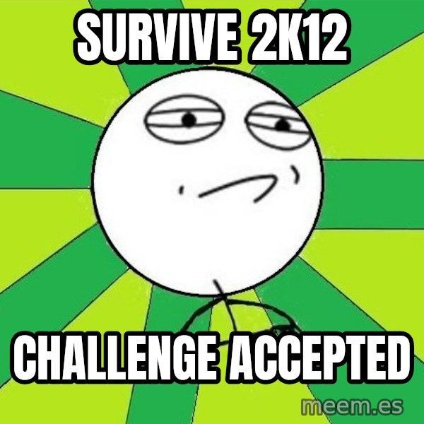 Challenge Accepted 2 meme: SURVIVE 2k12 / CHALLENGE ACCEPTED