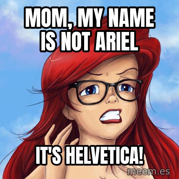 Hipster Ariel meme: mom, my name is not ariel / it's helvetica!