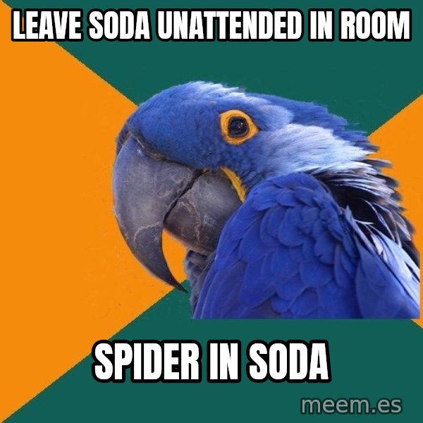 Paranoid Parrot meme: leave soda unattended in room / spider in soda