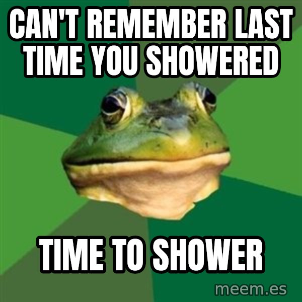 Foul Bachelor Frog meme: can't remember last time you showered / time to shower