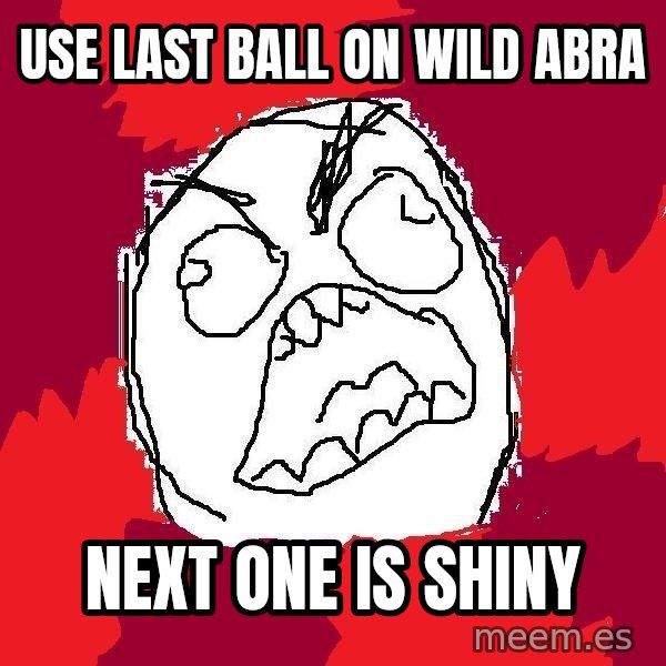 Rage FU meme: Use last ball on wild abra / next one is shiny