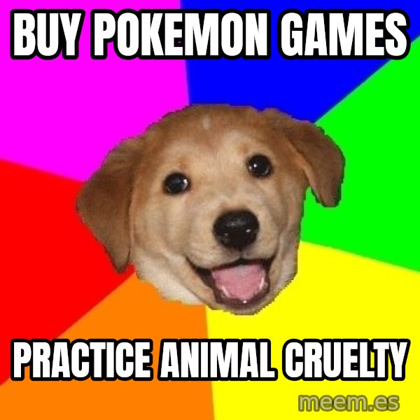 Advice Dog meme: buy pokemon games / practice animal cruelty