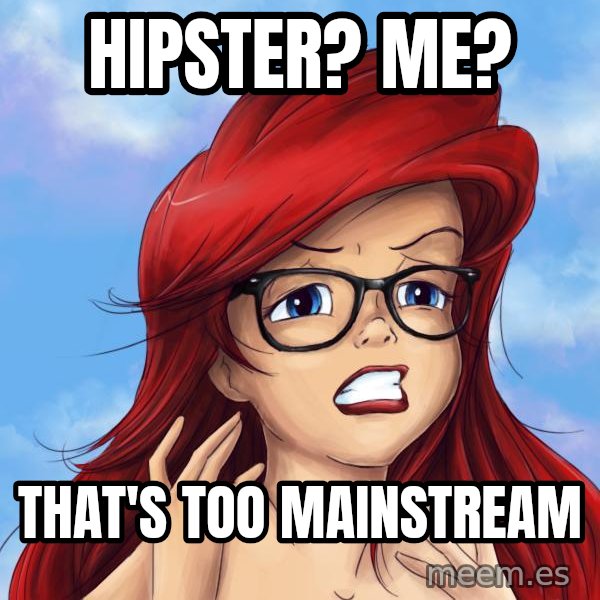 Hipster Ariel meme: Hipster? me? / that's too mainstream
