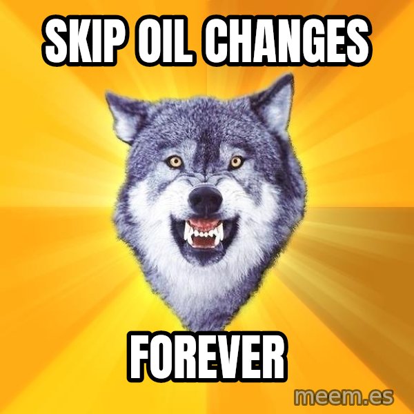 Courage Wolf meme: skip oil changes / forever