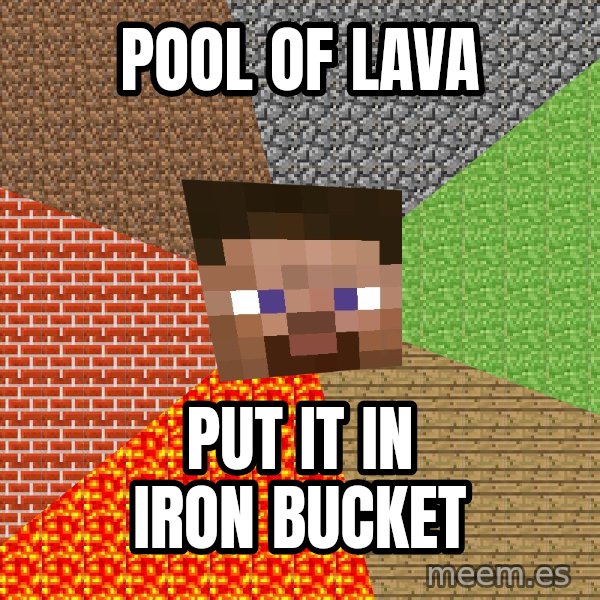 Minecraft Guy meme: pool of lava / Put it in iron bucket