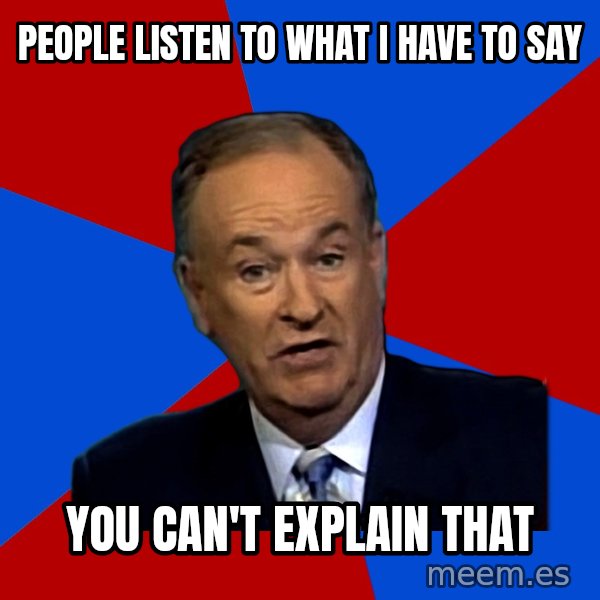 Bill O'Reilly Proves God meme: People Listen to what i have to say / you can't explain that