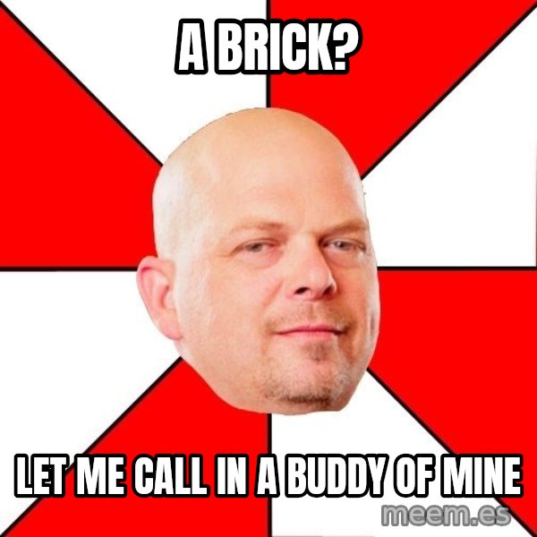 Pawn Stars meme: A Brick? / Let me Call in a Buddy of Mine