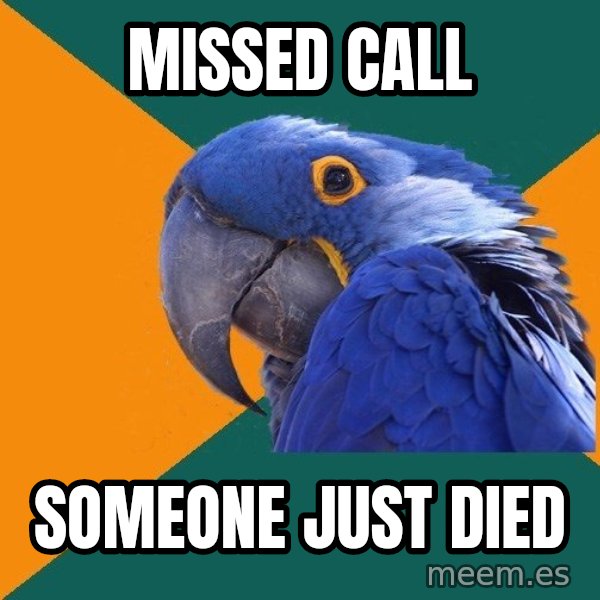 Paranoid Parrot meme: missed call / someone just died