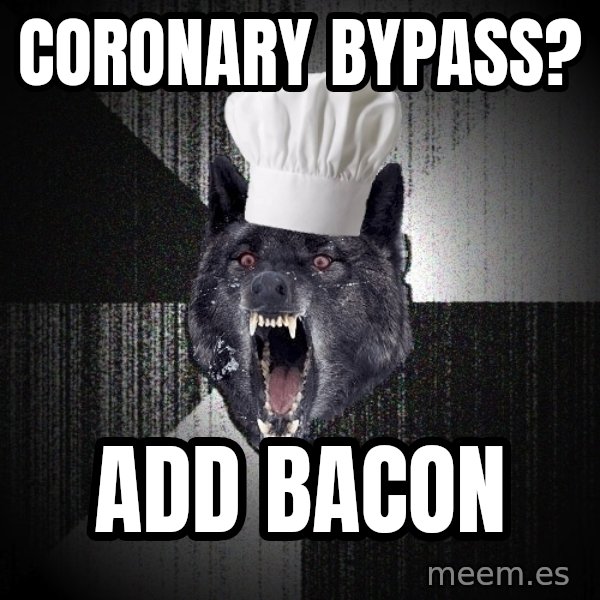 Insanity Wolf meme: Coronary bypass? / Add bacon