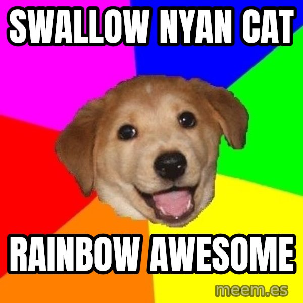 Advice Dog meme: SWALLOW NYAN CAT / RAINBOW AWESOME