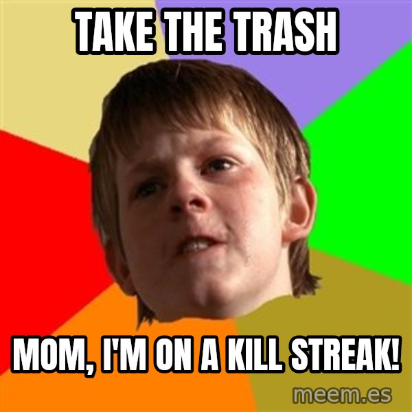 Angry School Boy meme: Take the trash / mom, I'm on a kill streak!