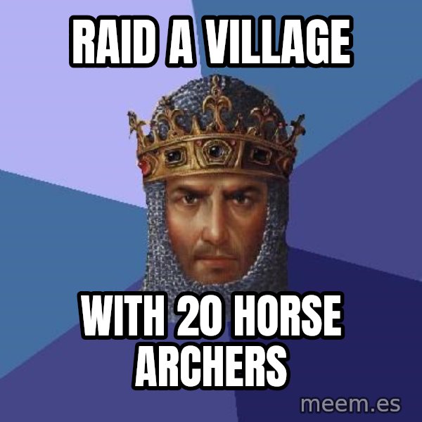 Age Of Empires meme: RAID A VILLAGE / WITH 20 HORSE ARCHERS