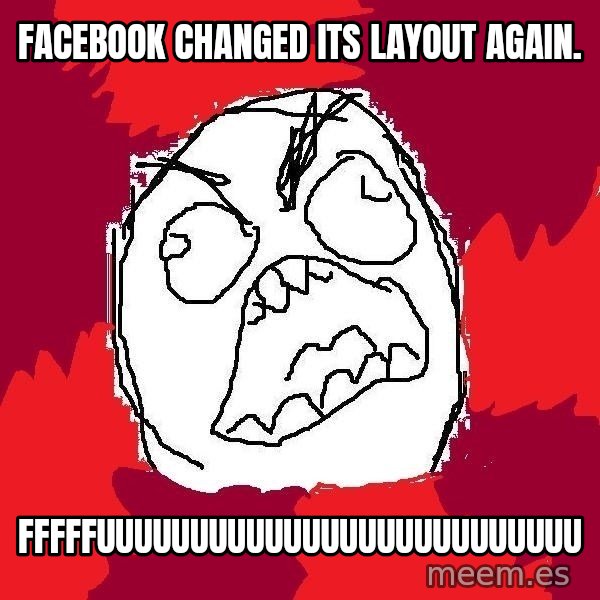 Rage FU meme: facebook changed its layout again. / fffffuuuuuuuuuuuuuuuuuuuuuuuuuu