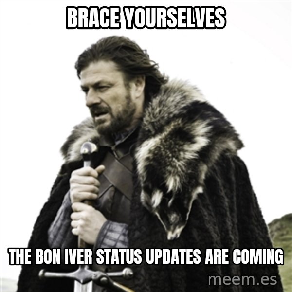 Ned Stark meme: Brace yourselves / the bon iver status updates are coming