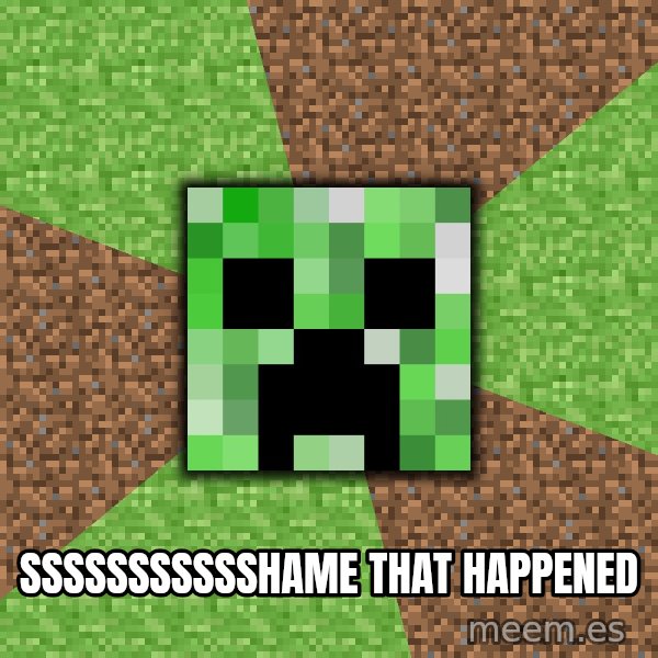Minecraft Creeper meme: ssssssssssshame that happened