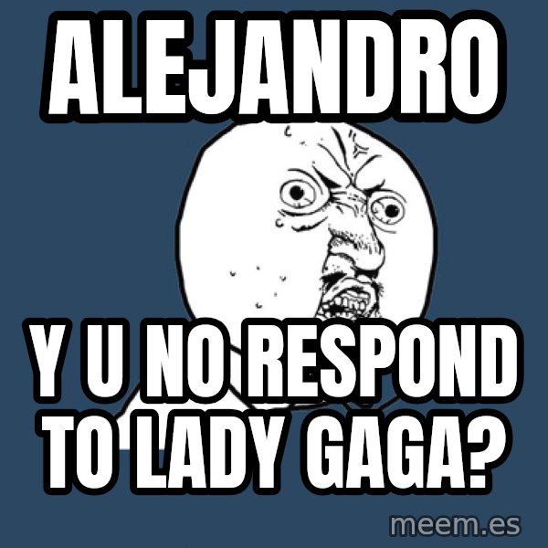 Y U No meme: ALEJANDRO / Y u no respond to lady gaga?