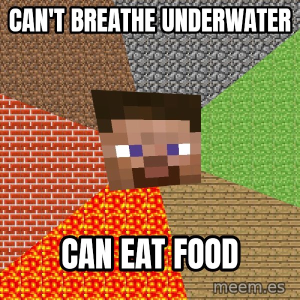 Minecraft Guy meme: Can't breathe underwater / Can eat food