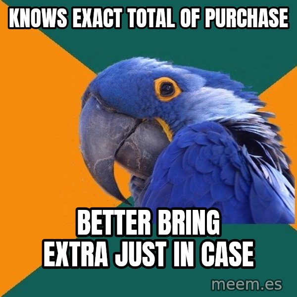 Paranoid Parrot meme: Knows exact total of purchase / better bring extra just in case