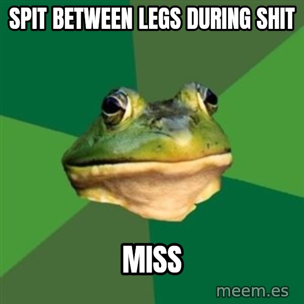 Foul Bachelor Frog meme: spit between legs during shit / miss