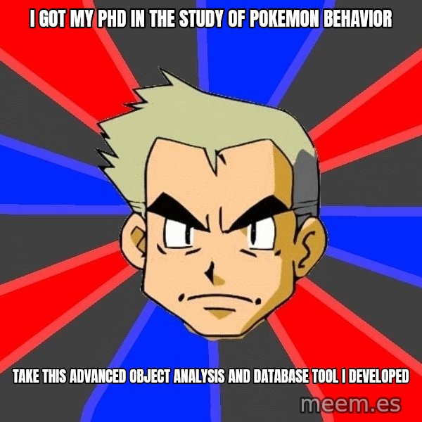 Professor Oak meme: I got my PhD in the study of Pokemon behavior / Take this advanced object analysis and database tool i developed