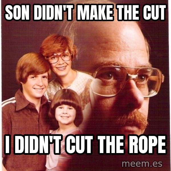 Vengeance Dad meme: Son didn't make the cut / I didn't cut the rope