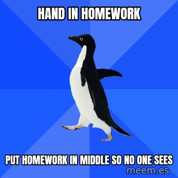 Socially Awkward Penguin meme: HAND IN HOMEWORK / PUT HOMEWORK IN MIDDLE SO NO ONE SEES