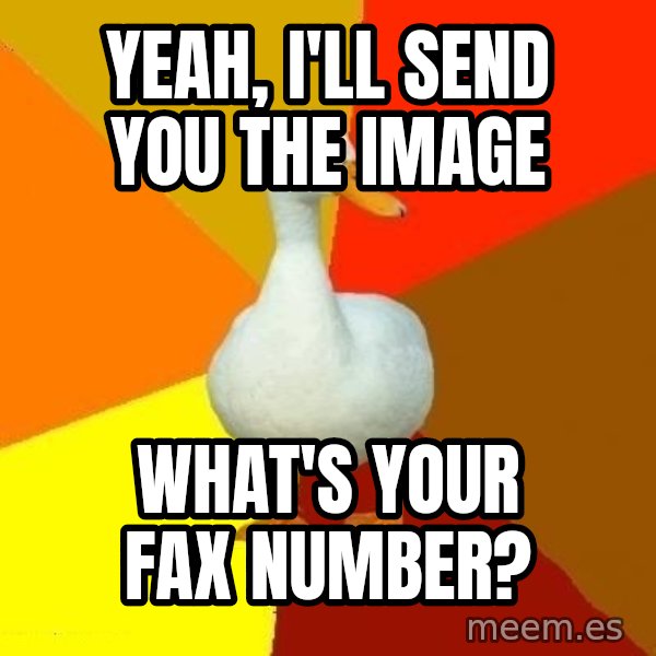 Technologically Impaired Duck meme: yeah, i'll send you the image / what's your fax number?